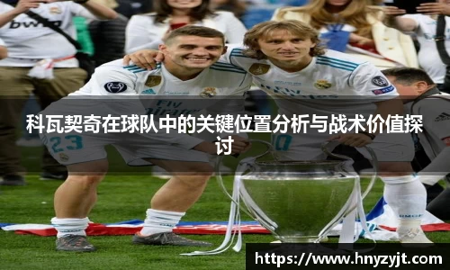 科瓦契奇在球队中的关键位置分析与战术价值探讨